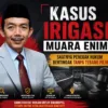 Kasus Irigasi Muara Enim || Aceng Syamsul Hadie (ASH): Saatnya Penegak Hukum Bertindak Tanpa Tebang Pilih