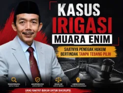 Kasus Irigasi Muara Enim || Aceng Syamsul Hadie (ASH): Saatnya Penegak Hukum Bertindak Tanpa Tebang Pilih